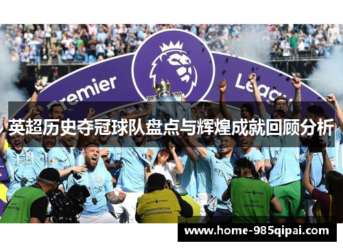 英超历史夺冠球队盘点与辉煌成就回顾分析